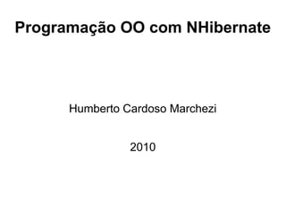Programação OO com NHibernate




      Humberto Cardoso Marchezi


                2010
 