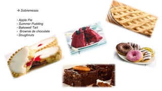  Sobremesas
- Apple Pie
- Summer Pudding
- Bakewell Tart
- Brownie de chocolate
- Doughnuts
 