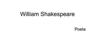 William Shakespeare
Poeta
 