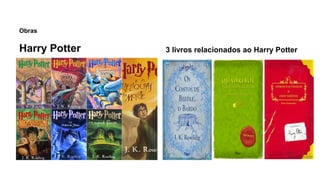 Obras
Harry Potter 3 livros relacionados ao Harry Potter
 