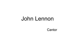 John Lennon
Cantor
 