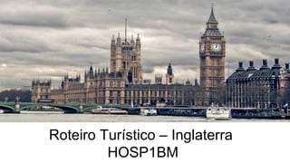 Roteiro Turístico – Inglaterra
HOSP1BM
 