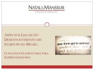 ASPECTOS LEGAIS NO
DESENVOLVIMENTO DE
STARTUPS NO BRASIL:
CONCEITOS ELEMENTARES PARA
EMPREENDEDORES
 