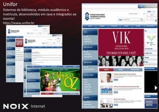 UniforSistemas de biblioteca, módulo acadêmico e matrícula, desenvolvidos em Java e integrados ao Joomla!http://www.unifor.br