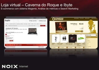 Loja virtual – Caverna do Roque e IbyteE-commerce com sistema Magento, Análise de métricas e Search Marketing 