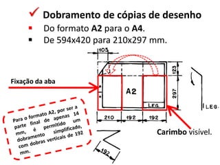  Dobramento de cópias de desenho



Do formato A2 para o A4.
De 594x420 para 210x297 mm.

Fixação da aba

Carimbo visível.

 