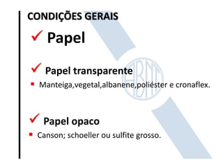 CONDIÇÕES GERAIS

 Papel
 Papel transparente
 Manteiga,vegetal,albanene,poliéster e cronaflex.

 Papel opaco
 Canson; schoeller ou sulfite grosso.

 
