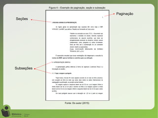 Seções
Figura 4 – Exemplo de paginação, seção e subseção
Fonte: Do autor (2015)
Paginação
Subseções
 