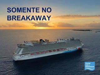 SOMENTE NO 
BREAKAWAY 
 