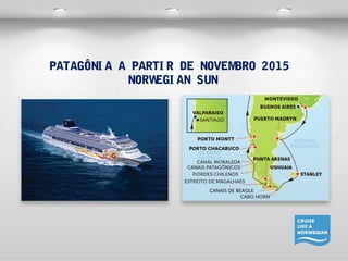 PATAGÔNI A A PARTI R DE NOVEMBRO 2015 
NORWEGI AN SUN 
 