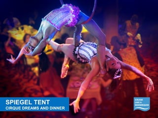 SPIEGEL TENT 
CIRQUE DREAMS AND DINNER 
SPIEGEL TENT 
CIRQUE DREAMS AND DINNER 
 