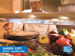 GARDEN CAFÉ 
BUFFET I NTERNACI ONAL 
GARDEN CAFÉ 
BUFFET I NTERNACI ONAL 
 