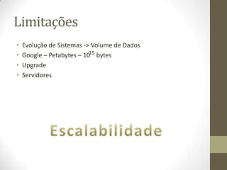 Limitações
• Evolução de Sistemas -> Volume de Dados
• Google – Petabytes – 10 bytes
• Upgrade
• Servidores
15
 