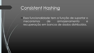 Essa funcionalidade tem a função de suportar o
mecanismos de armazenamento e
recuperação em bancos de dados distribuídos.
 