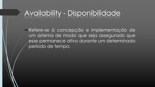 Refere-se á concepção e implementação de
um sistema de modo que seja assegurado que
esse permanece ativo durante um determinado
período de tempo.
 