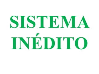 SISTEMA
INÉDITO
 