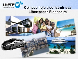 Comece hoje a construir sua
Libertadade Financeira
 