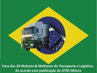 Uma das 20 Maiores & Melhores do Transporte e Logística,
       de acordo com publicação da OTM Editora
 