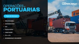 Tipos de Serviços
▪ PRÉ-STACKING
▪ CROSSDOCKING
▪ DTA
▪ PORTA-PORTA
▪ CABOTAGEM
▪ FCL e LCL
▪ DESEMBARAÇO ADUANEIRO
 
