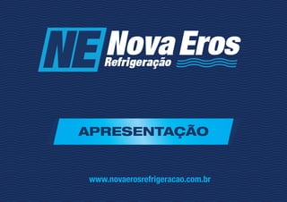 APRESENTAÇÃO
www.novaerosrefrigeracao.com.br
 