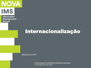 Instituto Superior de Estatística e Gestão de Informação
Universidade Nova de Lisboa
Internacionalização
2015H2 V1.0 PT
 