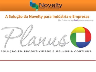 A Solução da Novelty para Indústria e Empresas
Obs: Projeto em fase final de desenvolvimento
 