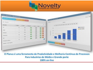 O Planus é uma ferramenta de Produtividade e Melhoria Contínua de Processos
Para industrias de Médio e Grande porte
100% on-line
 