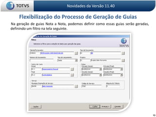 13Novidades da Versão 11.40Flexibilização do Processo de Geração de Guias       Na geração de guias Nota a Nota, podemos definir como essas guias serão geradas,  definindo um filtro na tela seguinte.