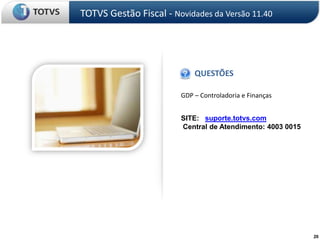 TOTVS Gestão Fiscal - Novidades da Versão 11.40QUESTÕESGDP – Controladoria e FinançasSITE:   suporte.totvs.com Central de Atendimento: 4003 0015IMAGEM20