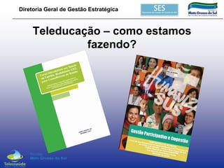 Diretoria Geral de Gestão Estratégica

Teleducação – como estamos
fazendo?

 