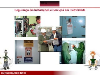 CURSO BÁSICO NR10
NR-10
Segurança em Instalações e Serviços em Eletricidade
 