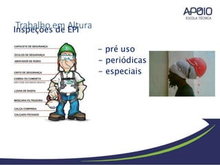 Inspeções de EPI
- pré uso
- periódicas
- especiais
Trabalho em Altura
 