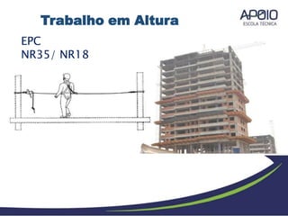 EPC
NR35/ NR18
Trabalho em Altura
 