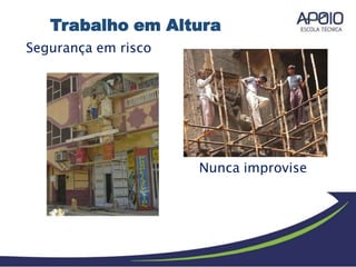 Segurança em risco
Nunca improvise
Trabalho em Altura
 