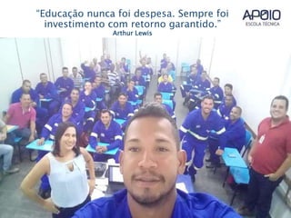 “Educação nunca foi despesa. Sempre foi
investimento com retorno garantido.”
Arthur Lewis
 