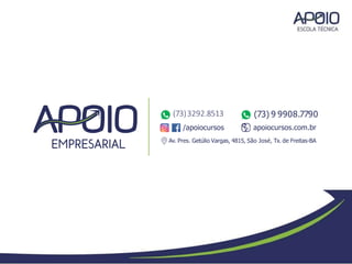 /apoiocursos
Av. Pres. Getúlio Vargas, 4815, São José, Tx. de Freitas-BA
(73)3292.8513 (73) 9 9908.7790
apoiocursos.com.br
 