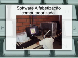 Software Alfabetização
  computadorizada.
 