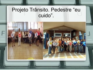 Projeto Trânsito. Pedestre “eu
           cuido”.
 