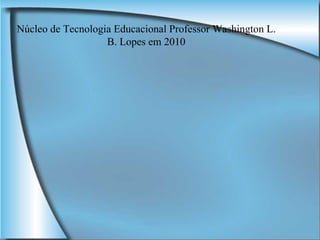 Núcleo de Tecnologia Educacional Professor Washington L. B. Lopes em 2010 