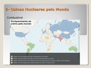 6- Usinas Nucleares pelo Mundo6- Usinas Nucleares pelo Mundo
CombustívelCombustível
 