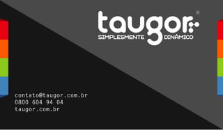 contato@taugor.com.br
0800 604 94 04
taugor.com.br
 