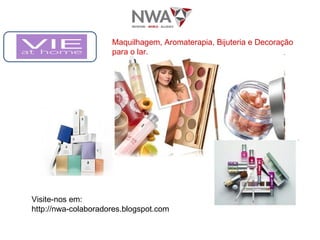 Maquilhagem, Aromaterapia, Bijuteria e Decoração para o lar.   Visite-nos em:  http://nwa-colaboradores.blogspot.com  