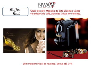 Clube de café. Máquina de café Brasília e várias variedades de café, algumas únicas no mercado. Sem margem inicial de revenda. Bónus até 21% 