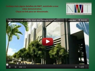 Conheça mais alguns detalhes do NWT, assistindo a esse
                vídeo demonstrativo.
         Clique no link para ser direcionado.
 