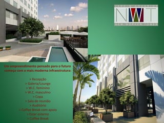 Um empreendimento pensado para o futuro
começa com a mais moderna infraestrutura:

                 > Recepção
             > Galeria/Lounge
              > W.C. feminino
             > W.C. masculino
                   > Copa
             > Sala de reunião
                 > Auditório
         > Coffee Break com apoio
              > Estar esterno
               > Coffee Break
 