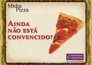 Mídia
   Pizza

Ainda
não está
convencido?
 