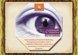 Especializada em Projetos de Marketing,
   Planejamento Estratégico, Ações e
 Campanhas Publicitárias voltadas para
    lançamento e ou fortalecimento
               de marcas.
 