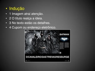 • Indução
•   1 Imagem atrai atenção.
•   2 O título realça a ideia.
•   3 No texto estão os detalhes.
•   4 Cupom ou endereço eletrônico.
 