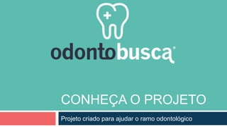 CONHEÇA O PROJETO
Projeto criado para ajudar o ramo odontológico

 