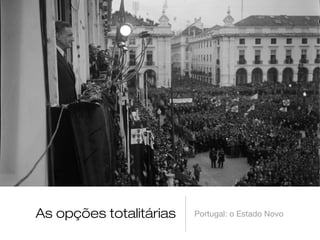 As opções totalitárias

Portugal: o Estado Novo

 
